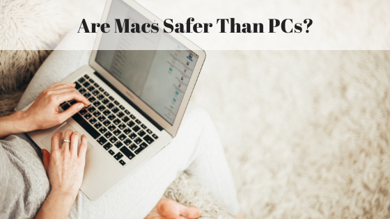Are Macs Safer Than Pcs Jacob Parker Bowles