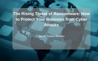 The Rising Threat of Ransomware: How to Protect Your Business from Cyber Attacks