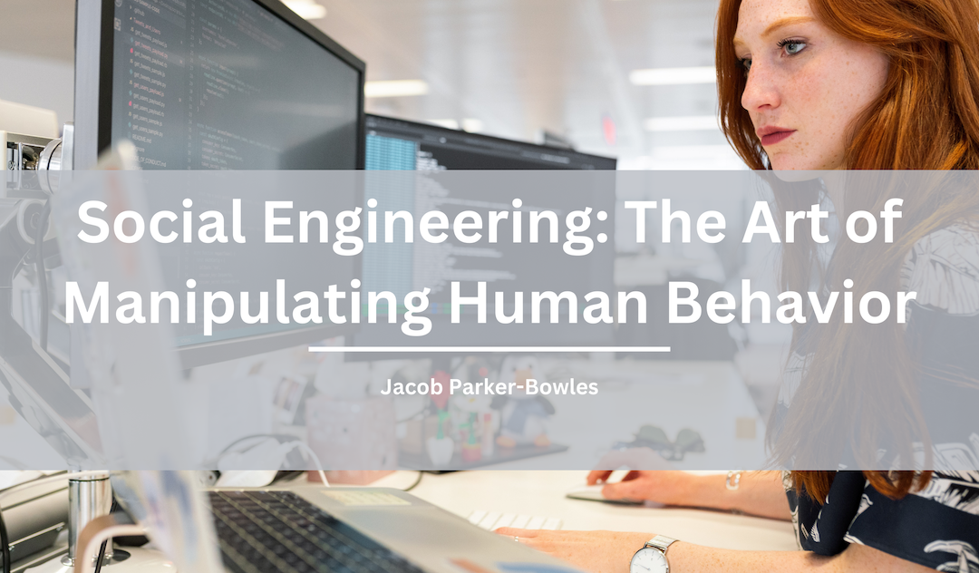 Jacob Parker Bowles Social Engineering: The Art of Manipulating Human Behavior