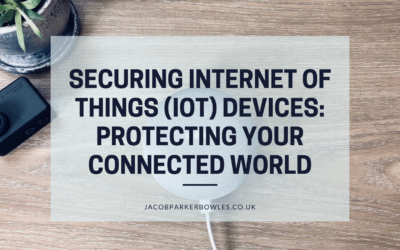 Securing Internet of Things (IoT) Devices: Protecting Your Connected World