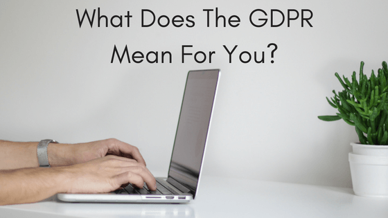 What Does The GDPR Mean For You?