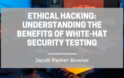 Ethical Hacking: Understanding the Benefits of White-Hat Security Testing