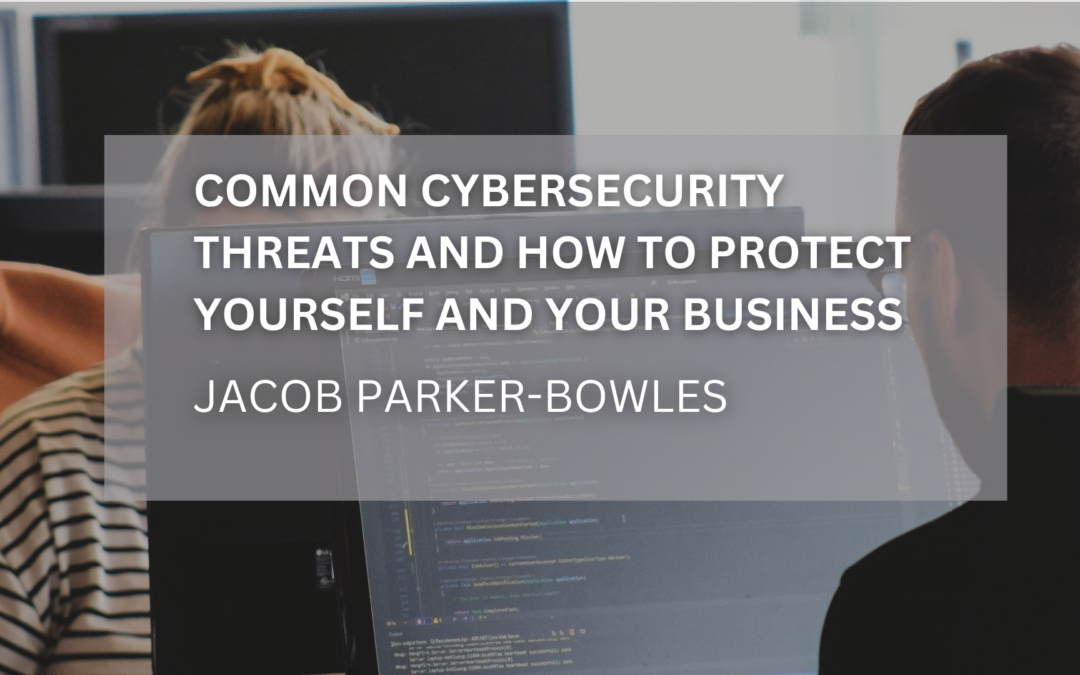 Common Cybersecurity Threats and How to Protect Yourself and Your Business