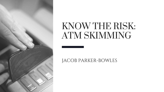 Jacob Parker Bowles Know The Risk Atm Skimming