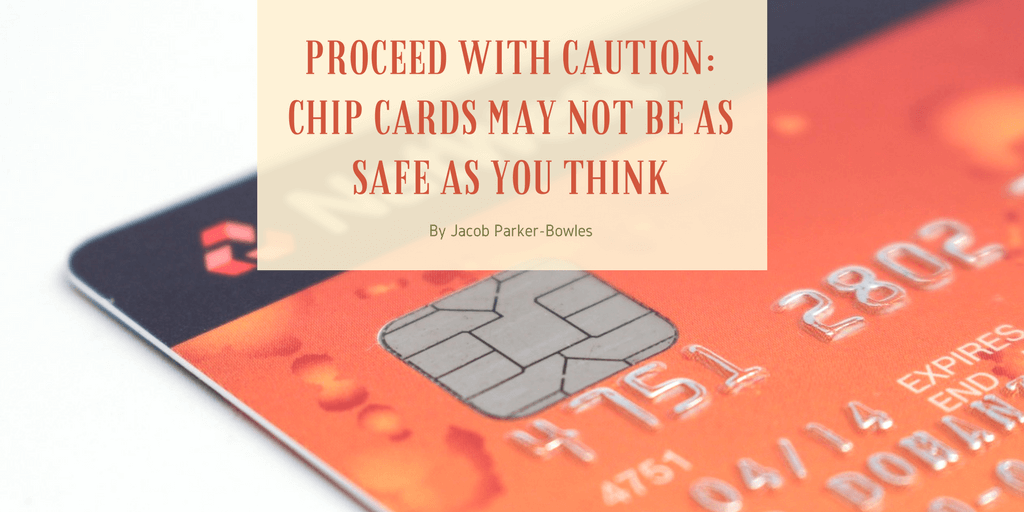 Jacob Parker Bowles Proceed With Caution Chip Cards May Not Be As Safe As You Think