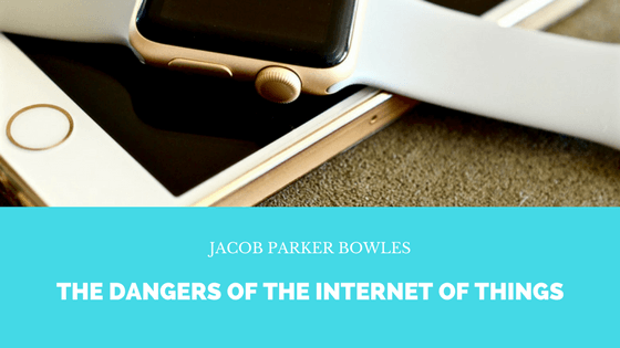 Jacob Parker Bowles The Dangers Of The Internet Of Things